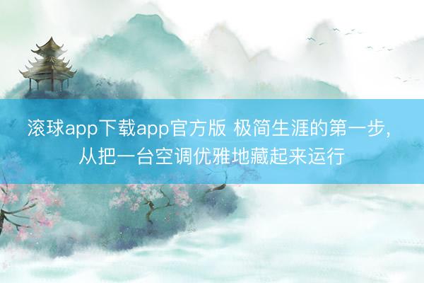 滚球app下载app官方版 极简生涯的第一步, 从把一台空调优雅地藏起来运行